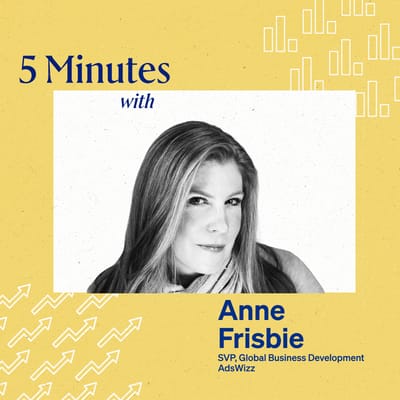 5 Minutes with Anne Frisbie, SVP, Global Business Development Adswizz.