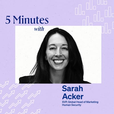 5 Minutes with Sarah Acker, SVP, Global Head of Marketing, Human Security.