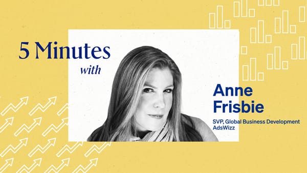 5 Minutes with Anne Frisbie, SVP, Global Business Development Adswizz.