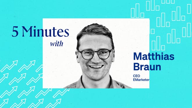 5 Minutes with Matthias Braun, CEO, EMarketer.